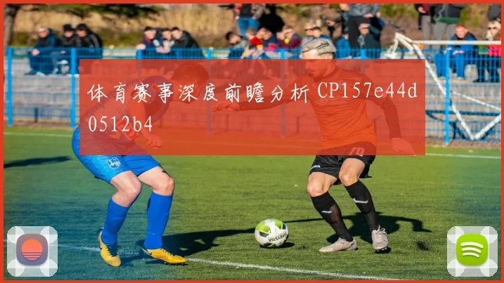 体育赛事深度前瞻分析 CP157e44d0512b4