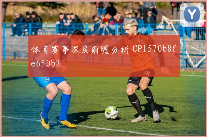 体育赛事深度前瞻分析 CP1570b8fe650b2