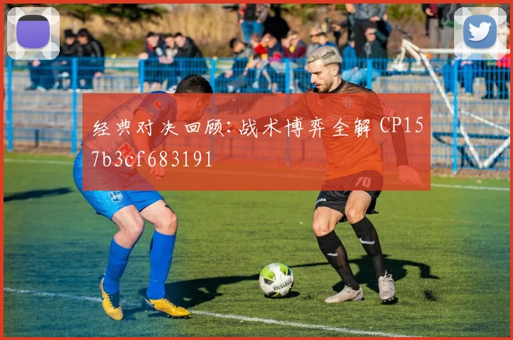 经典对决回顾:战术博弈全解 CP157b3cf683191