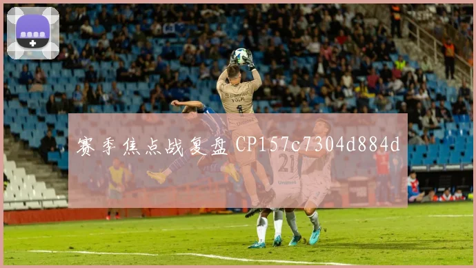 赛季焦点战复盘 CP157c7304d884d