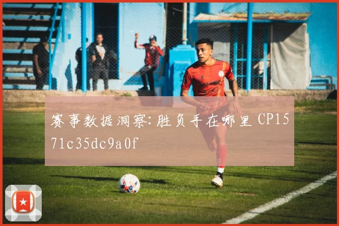 赛事数据洞察:胜负手在哪里 CP1571c35dc9a0f